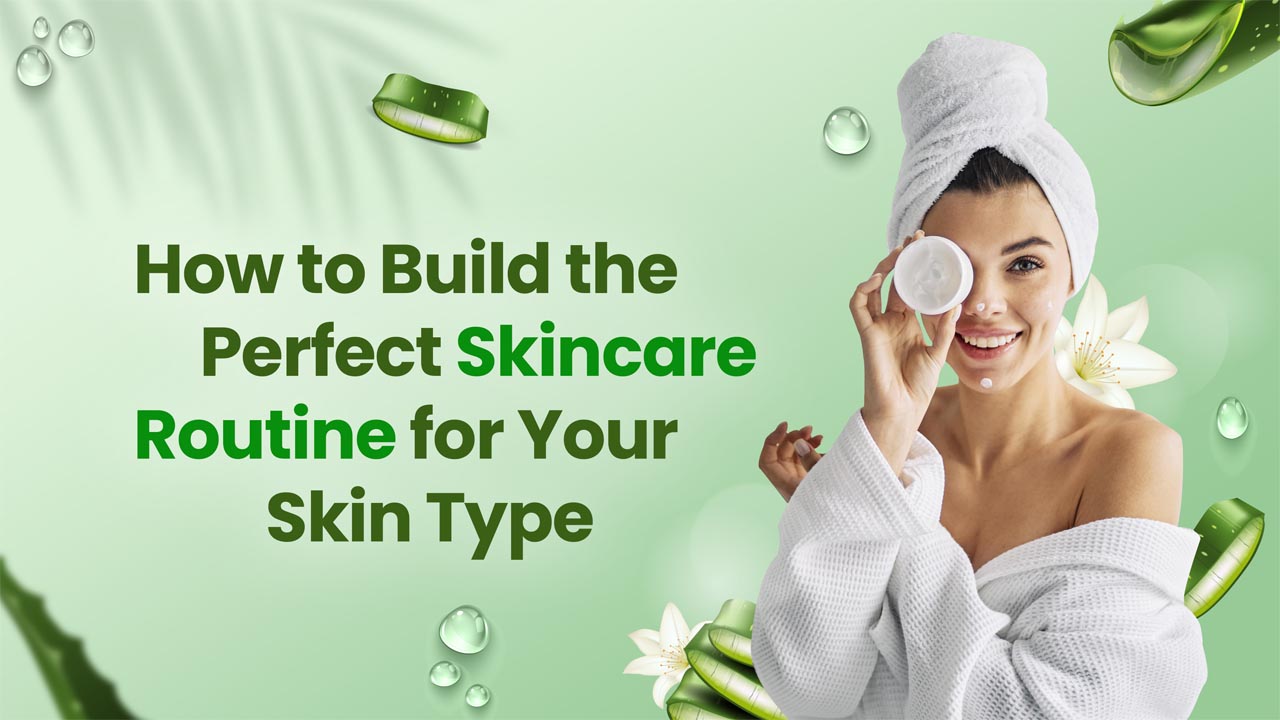 Perfect Skincare Routine for Every Skin Type